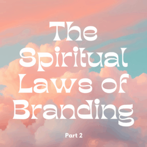 The Spiritual Laws of Branding -Part 2